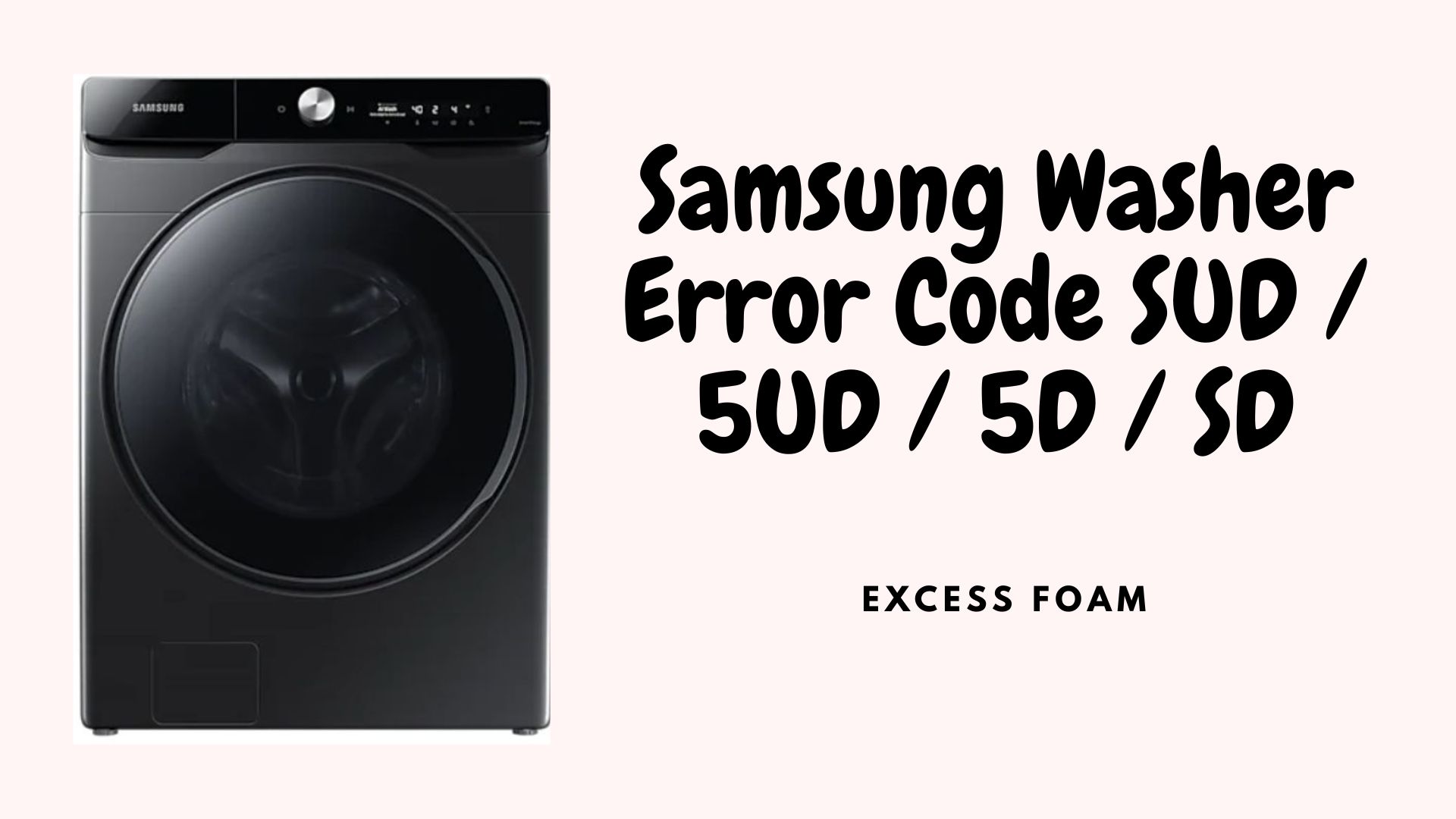 Samsung Washer Error Code SUD / 5UD / 5D / SD – Excess Foam