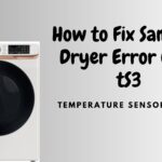 How to Fix Samsung Dryer Error Code tS3 – Temperature Sensor Error