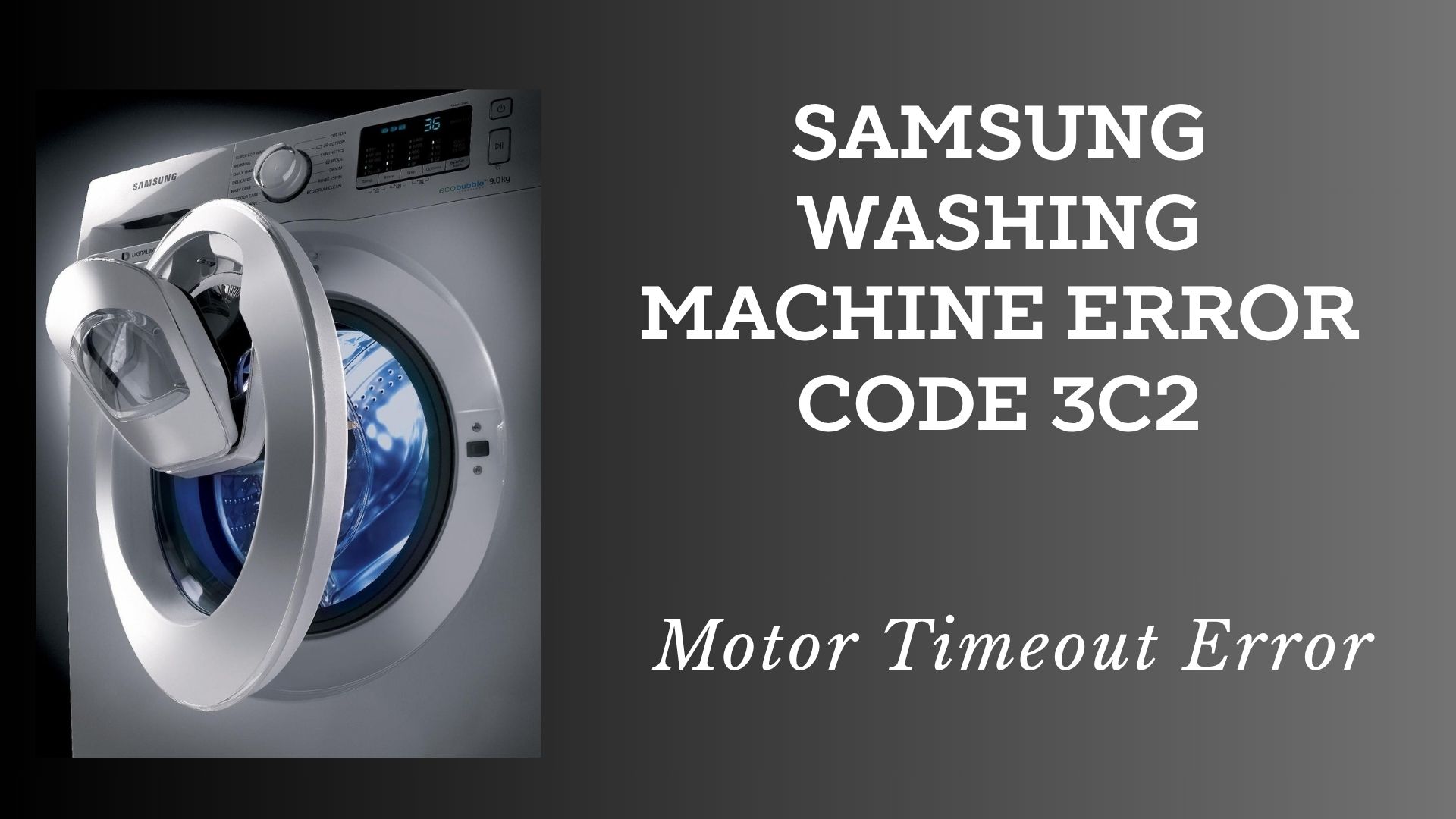 Samsung Washing Machine Error Code 3C2 – Motor Timeout Error
