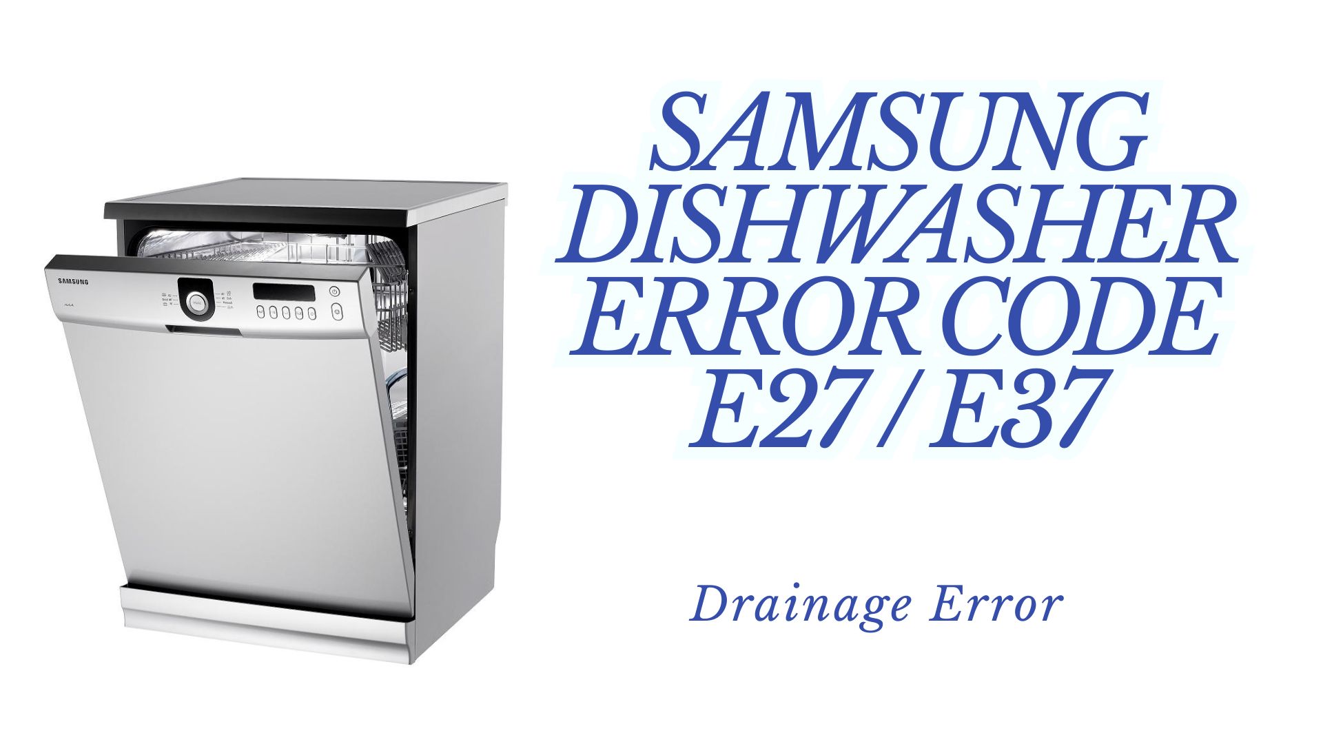 Samsung Dishwasher Error Code E27 / E37 – Drainage Error