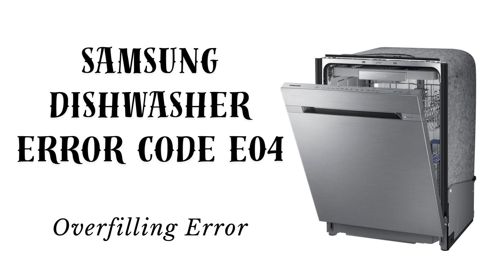 Samsung Dishwasher Error Code E04 – Overfilling Error