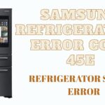 Samsung Refrigerators Error Code 45E: Refrigerator Sensor Error