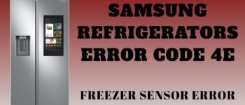Samsung Refrigerators Error Code 4E: Freezer Sensor Error