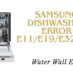 Samsung Dishwasher Error E11/E19/E32/E33 – Water Wall Error
