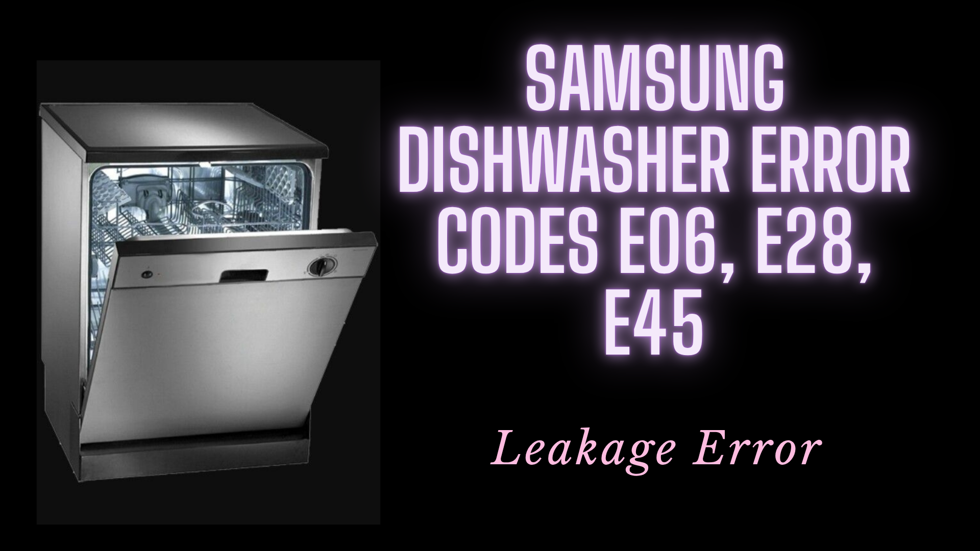 Samsung Dishwasher Error Codes E06/ E28/ E45 – Leakage Error