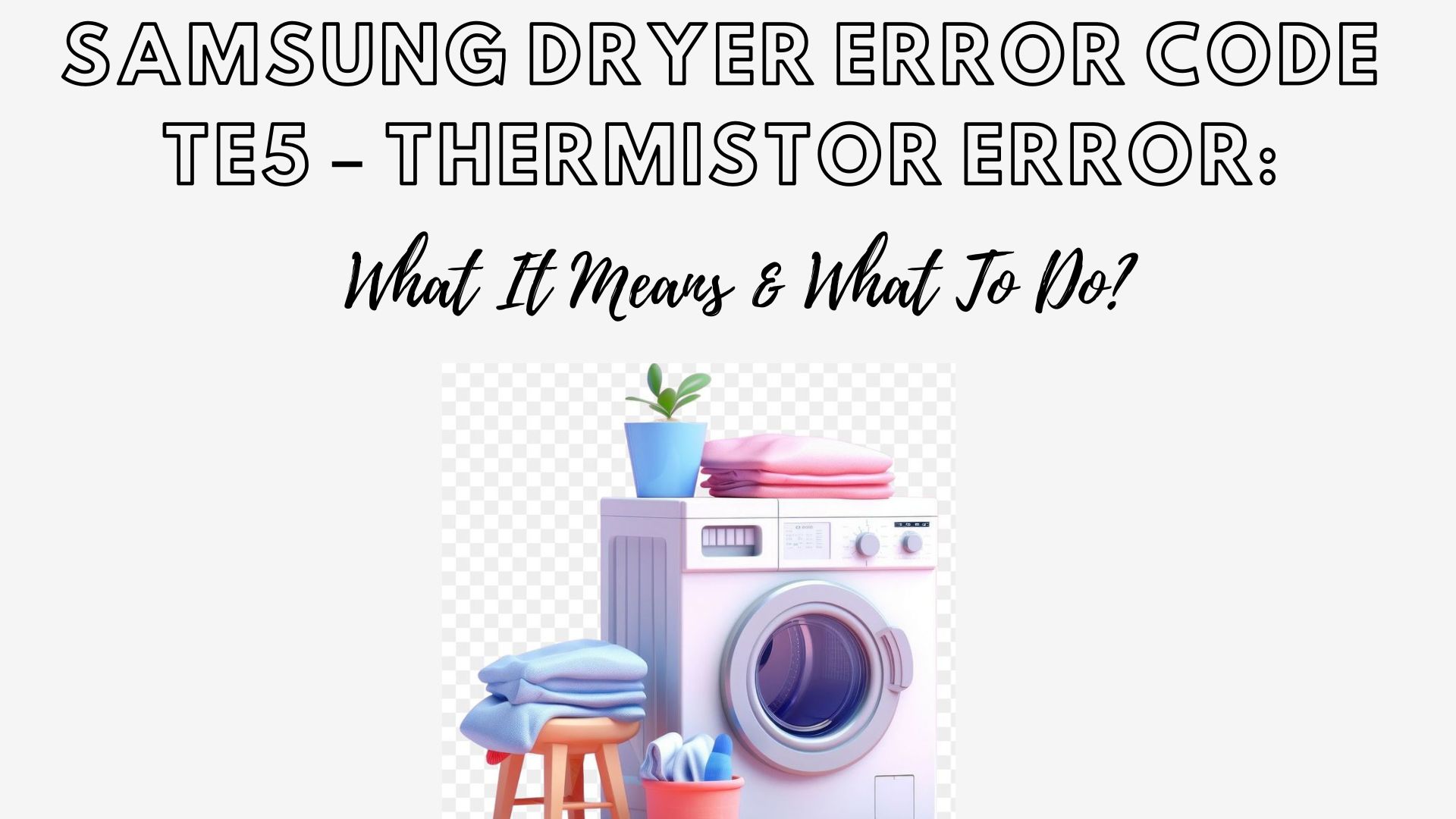 Samsung Dryer Error Code TE5: What It Means & What To Do