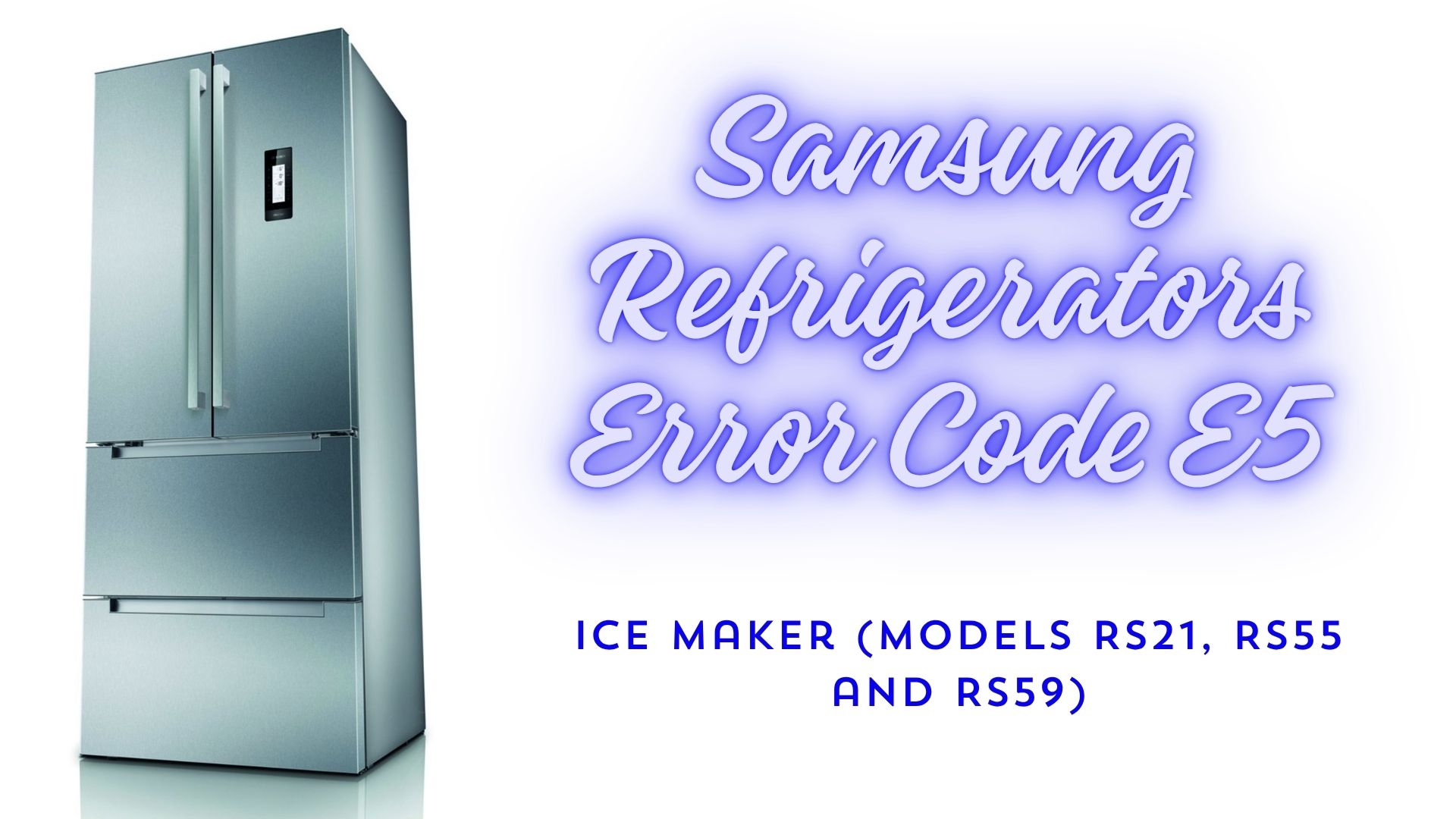 Samsung Refrigerators Error Code E5 – Ice Maker (Models RS21, RS55 and RS59)