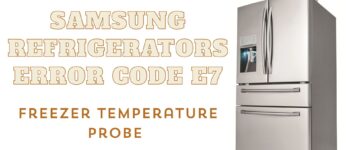 Samsung Refrigerators Error Code E7 – Freezer Temperature Probe