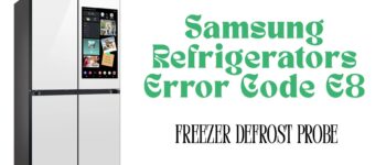 Samsung Refrigerators Error Code E8 –  How to Fix Freezer Defrost Probe?