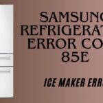 Samsung Refrigerator Error Code 85E: Ice Maker Error