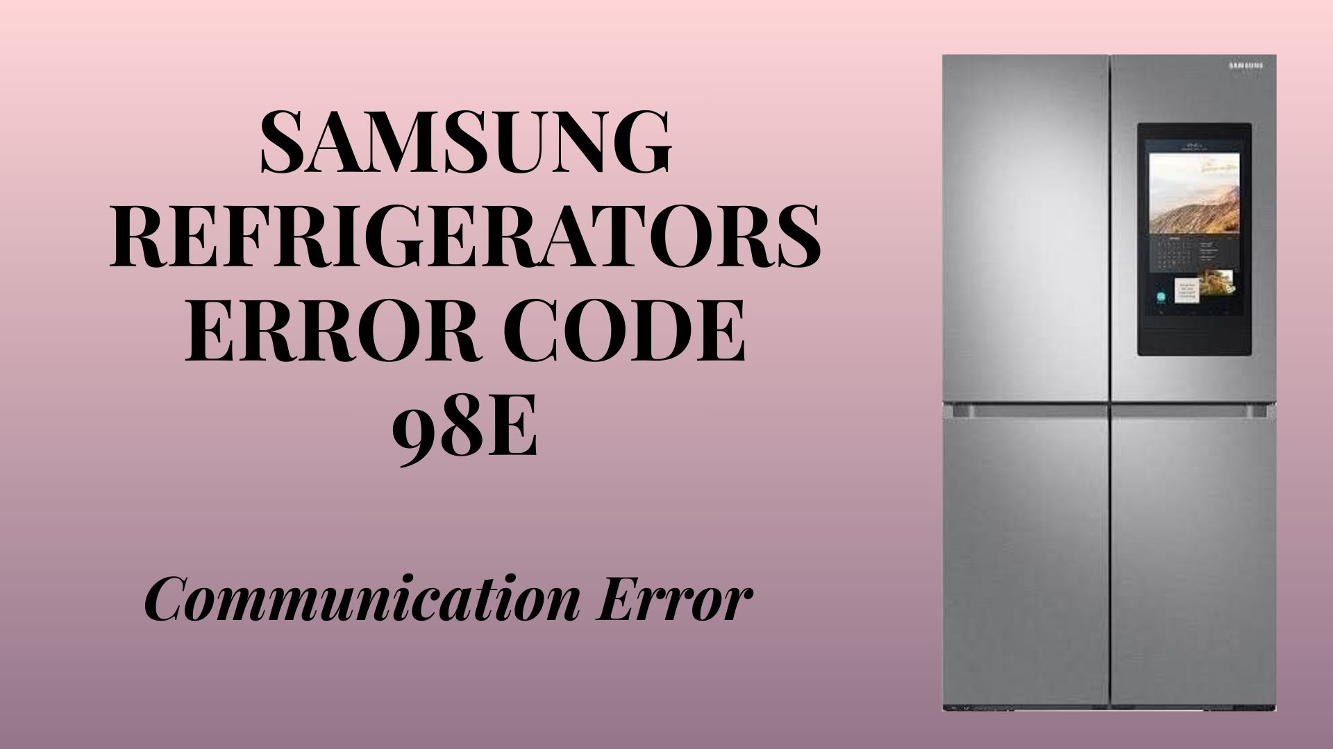 Samsung Refrigerators Error Code 98E: Communication Error