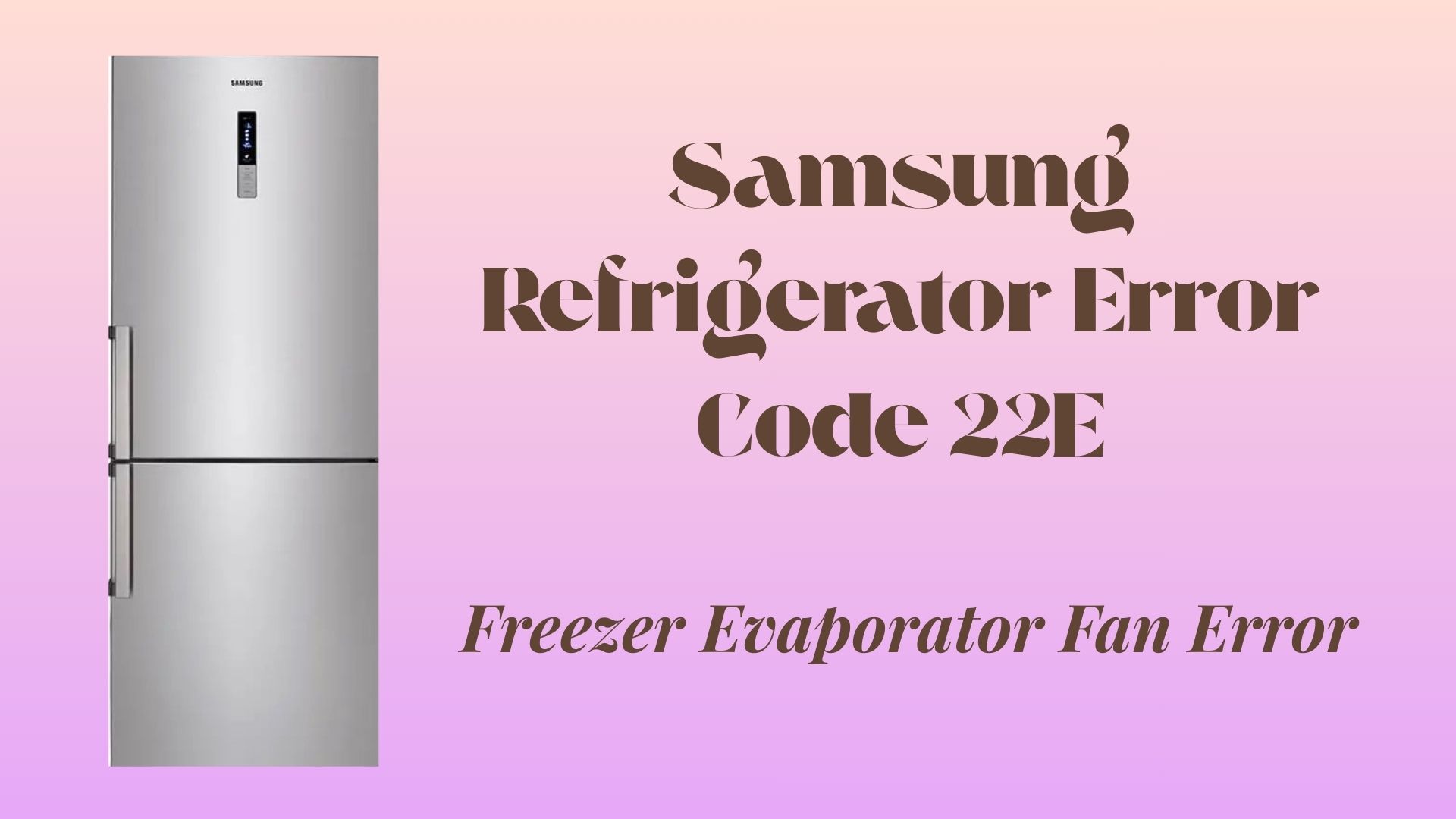 Samsung Refrigerator Error Code 22E: Freezer Evaporator Fan Error