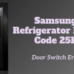 Samsung Refrigerator Error Code 25E: Door Switch Error