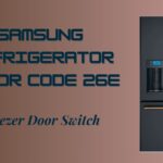 Samsung Refrigerator Error Code 26E: Freezer Door Switch