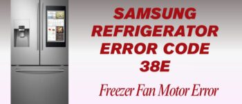 Samsung Refrigerator Error Code 38E: Freezer Fan Motor Error