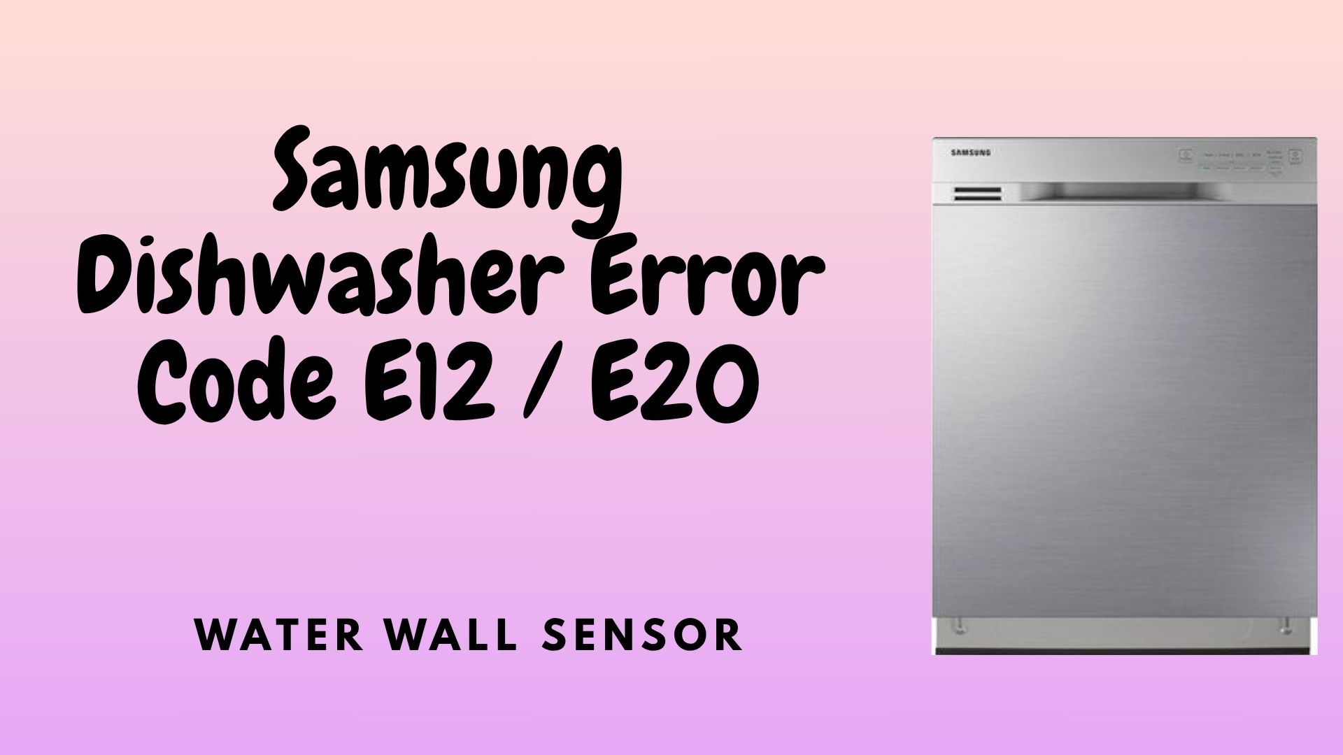 Samsung Dishwasher Error Code E12 / E20 – Water Wall Sensor